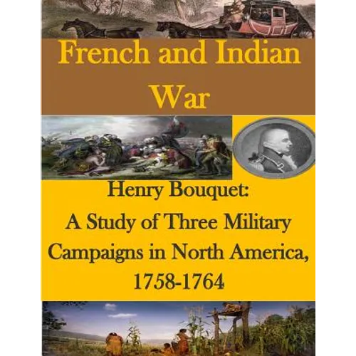 Henry Bouquet: A Study of Three Military Campaigns in North America, 1758-1764 - Paperback