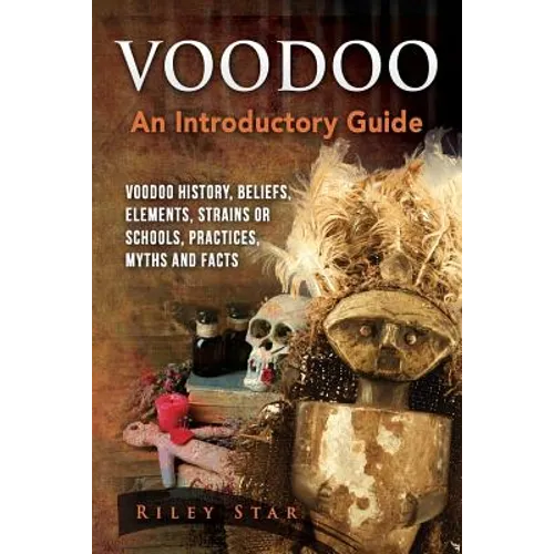 Voodoo: Voodoo History, Beliefs, Elements, Strains or Schools, Practices, Myths and Facts. An Introductory Guide - Paperback