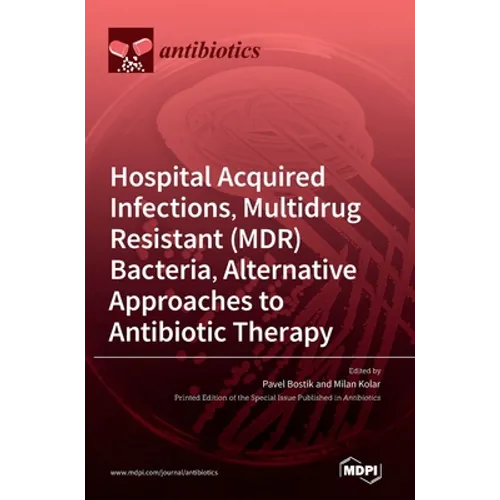 Hospital Acquired Infections, Multidrug Resistant (MDR) Bacteria, Alternative Approaches to Antibiotic Therapy - Hardcover