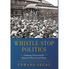 Whistle-Stop Politics: Campaign Trains and the Reporters Who Covered Them - Hardcover