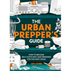 The Urban Prepper's Guide: How to Become Self-Sufficient and Prepared for the Next Crisis - Paperback