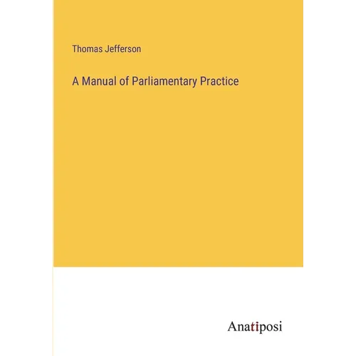 A Manual of Parliamentary Practice - Paperback