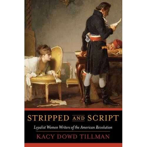Stripped and Script: Loyalist Women Writers of the American Revolution - Paperback