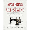 Beginners Guide to Mastering the Art of Sewing: A Visual Step By Step Guide to Using Sewing Machine for Kids & Grownups - Paperback