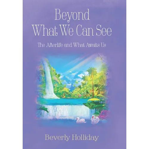 Beyond What We Can See: The Afterlife and What Awaits Us - Hardcover