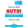 You've Got GUTS! A Simple Guide to a Healthier Digestive System - Paperback