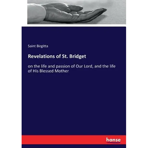 Revelations of St. Bridget: on the life and passion of Our Lord, and the life of His Blessed Mother - Paperback