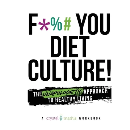 F*** You Diet Culture! The Unapologetic Approach to Healthy Living: A Crystal Mathis Workbook - Paperback