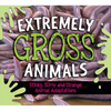 Extremely Gross Animals: Stinky, Slimy and Strange Animal Adaptations? - Hardcover