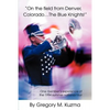 On the Field from Denver, Colorado...the Blue Knights!: One Member's Experience of the 1994 Summer National Tour - Paperback