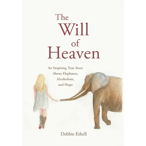 The Will of Heaven: An Inspiring True Story About Elephants, Alcoholism, and Hope - Hardcover