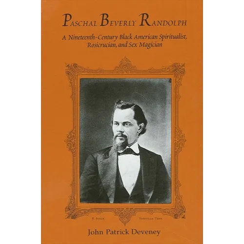 Paschal Beverly Randolph: A Nineteenth-Century Black American Spiritualist, Rosicrucian, and Sex Magician - Paperback