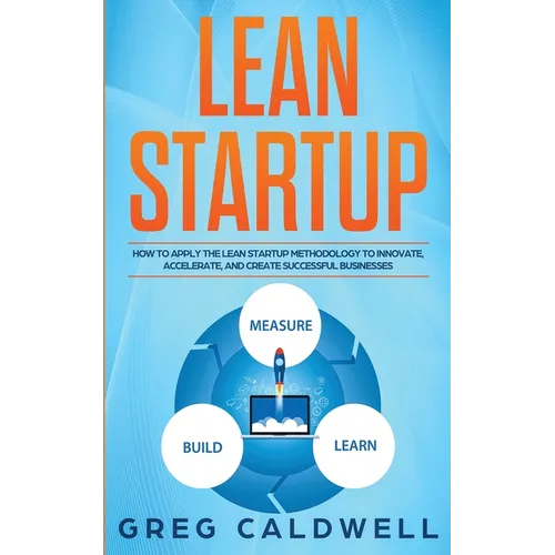 Lean Startup: How to Apply the Lean Startup Methodology to Innovate, Accelerate, and Create Successful Businesses (Lean Guides with Scrum, Sprint, Kan - Paperback