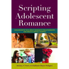 Scripting Adolescent Romance: Adolescents Talk about Romantic Relationships and Media's Sexual Scripts - Paperback