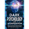 Dark Psychology and Manipulation: Improve Your Life by Understanding Persuasion, Body Language, Emotional Influence, with Secret Techniques against De - Paperback