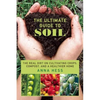 The Ultimate Guide to Soil: The Real Dirt on Cultivating Crops, Compost, and a Healthier Home - Paperback