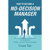 How to Become a No-Decision Manager: Become an enlightened subordinate of a no-decision boss, Manage a team of no-decision managers - Paperback