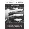 At Least I'm White: Untenable - Paperback