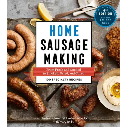 Home Sausage Making, 4th Edition: From Fresh and Cooked to Smoked, Dried, and Cured: 100 Specialty Recipes - Paperback