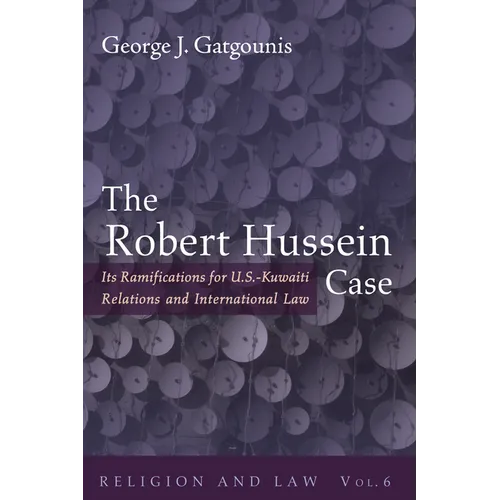 The Robert Hussein Case: Its Ramifications for U.S.-Kuwaiti Relations and International Law - Hardcover