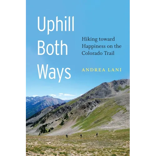 Uphill Both Ways: Hiking Toward Happiness on the Colorado Trail - Paperback