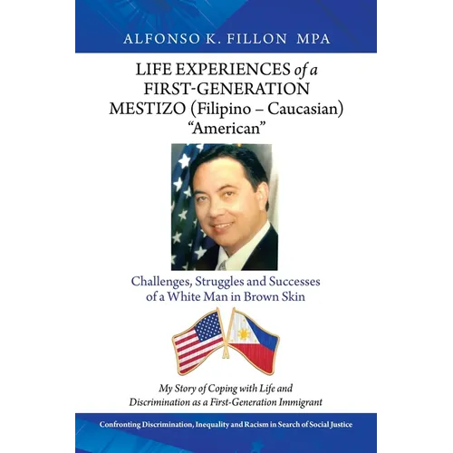 Life Experiences of a First-Generation Mestizo (Filipino - Caucasian) "American": Challenges, Struggles and Successes of a White Man in Brown Skin - Paperback