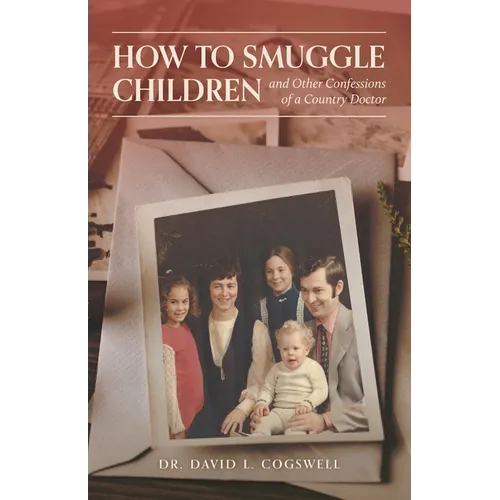 How to Smuggle Children and Other Confessions of a Country Doctor - Paperback
