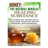 Honey: The Natural Miracle Healing Substance: Facts about the wonder that is honey with recipes for Natural Remedies, Skin and Beauty - Paperback