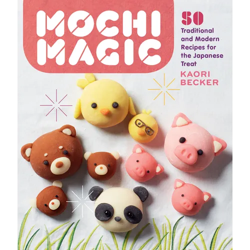Mochi Magic: 50 Traditional and Modern Recipes for the Japanese Treat - Paperback