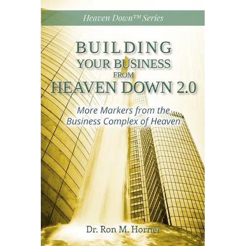 Building Your Business from Heaven Down 2.0: More Markers from the Business Complex of Heaven - Paperback