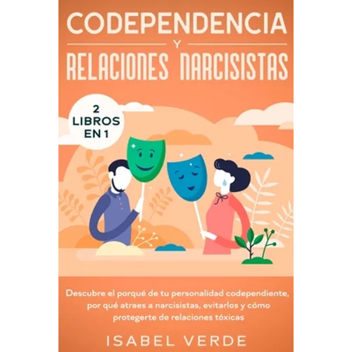 Codependencia y relaciones narcisistas 2 libros en 1: Descubre el porqué de tu personalidad codependiente, por qué atraes a narcisistas, evitarlos y c - Paperback