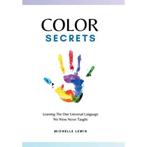Color Secrets: Learning The One Universal Language We Were Never Taught - Hardcover