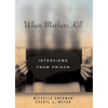When Mothers Kill: Interviews from Prison - Hardcover