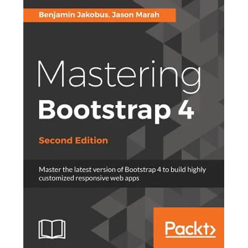 Mastering Bootstrap 4 - Second Edition: Master the latest version of Bootstrap 4 to build highly customized responsive web apps - Paperback