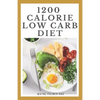 1200-Calorie Low Carb Diet: The Effective Guide On Calorie Meal Plans to Lose Weight Deliciously And Stay Healthy - Paperback