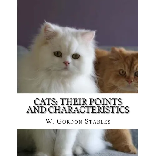 Cats: Their Points and Characteristics: with Curiosities of Cat Life and a Chapter on Feline Elements - Paperback