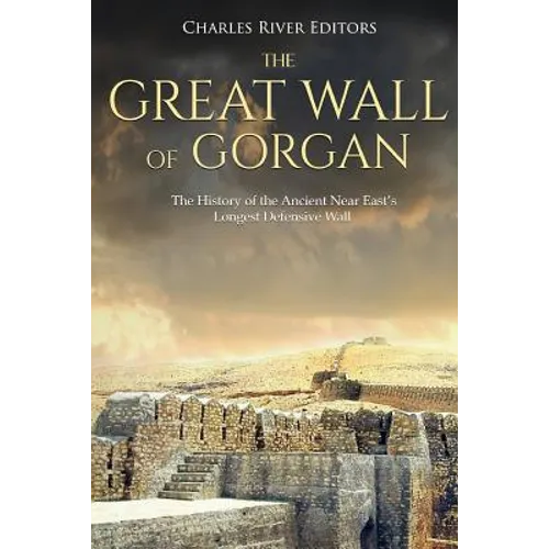 The Great Wall of Gorgan: The History of the Ancient Near East's Longest Defensive Wall - Paperback