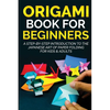Origami Book for Beginners: A Step-by-Step Introduction to the Japanese Art of Paper Folding for Kids & Adults - Paperback