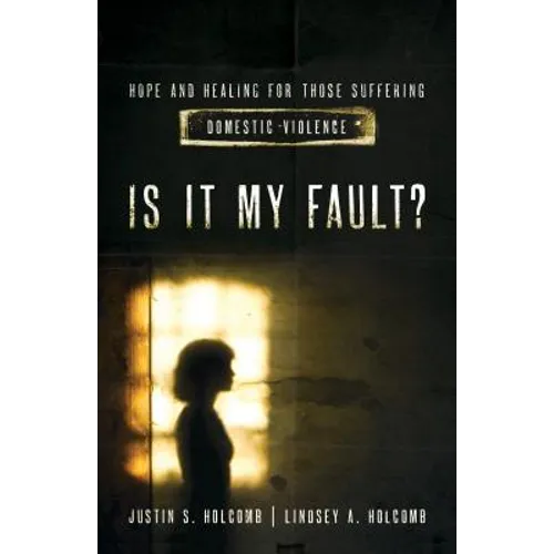Is It My Fault?: Hope and Healing for Those Suffering Domestic Violence - Paperback