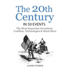 History: The 20th Century in 50 Events: The Most Important Inventions, Conflicts, Technologies & Much More (World History, Hist - Paperback