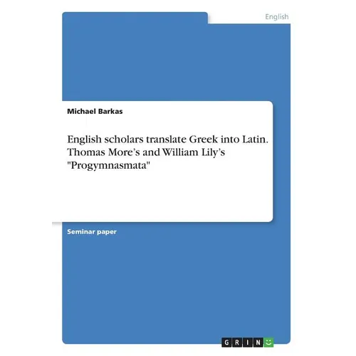 English scholars translate Greek into Latin. Thomas More's and William Lily's "Progymnasmata" - Paperback