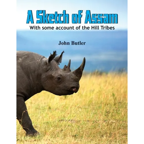 A Sketch of Assam: With some account of the Hill Tribes - Paperback