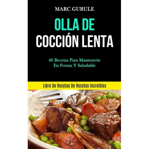 Olla De Cocción Lenta: 40 Recetas para mantenerte en forma y saludable (Libro de recetas de recetas increíbles) - Paperback