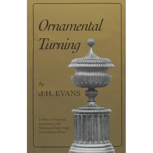 Ornamental Turning: A Work of Practical Instruction in the Above Art; With Numerous Engravings and Autotype Plates - Paperback