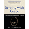 Serving with Grace: Lay Leadership as a Spiritual Practice - Paperback
