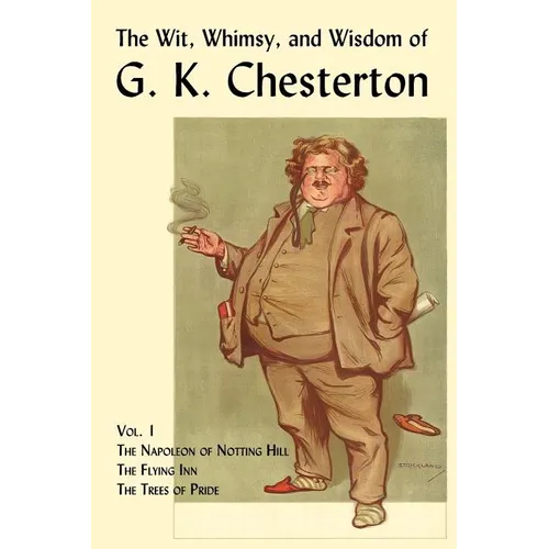 The Wit, Whimsy, and Wisdom of G. K. Chesterton, Volume 1: The Napoleon of Notting Hill, the Flying Inn, the Trees of Pride - Paperback
