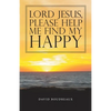 Lord Jesus, Please Help Me Find My Happy - Paperback