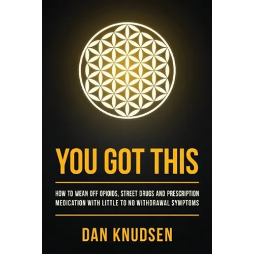 You Got This: How to Wean Off Opioids, Street Drugs and Prescription Medication With Little to No Withdrawal Symptoms - Paperback