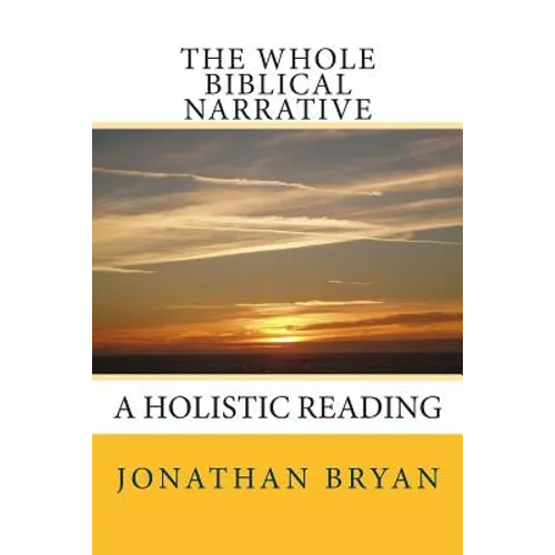 The Whole Biblical Narrative: A Holistic Reading - Paperback