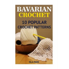 Bavarian Crochet: 10 Popular Crochet Patterns - Paperback